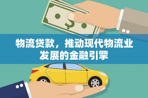 泗礁物流贷款，推动现代物流业发展的金融引擎